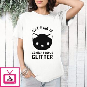 Cat Hair Is Lonely People Glitter T-Shirt
