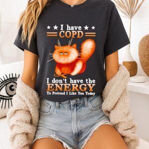 Cat I Have Copd I Don’t Have The Energy To Pretend I Like You Today T-Shirt