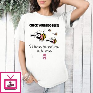 Check Your Boo Bees Mine Tried To Kill Me T-Shirt