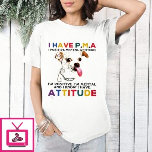 Chihuahua I Have P.m.a I’m Positive I’m Mental And I Know I Have Attitude T-Shirt