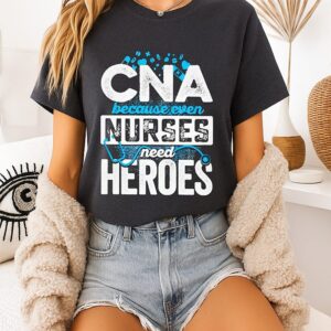 Cna Because Even Nurses Need Heroes T-Shirt