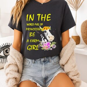 Cow In The World Full Of Princesses Be A Farm Girl T-Shirt