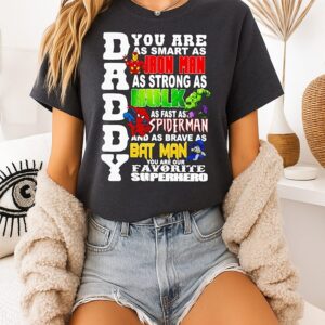 Daddy You Are As Smart As Iron Man As Strong As Hulk As Fast As Spiderman And As Brave As Batman T-Shirt