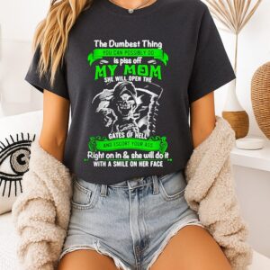 Death The Dumbest Thing You Can Possibly Do Is Piss Of My Mom She Will Open The Gates Of Hell T-Shirt