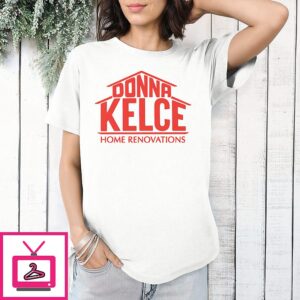Donna Kelce Home Renovations T-Shirt
