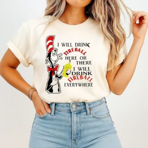 Dr Seuss I Will Drink Fireball Here Or There Or Everywhere T-Shirt