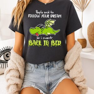 Dragon People Said To Follow Your Dream So I Went Back To Bed T-Shirt