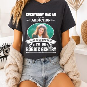 Everybody Has An Addiction Mine Just Happens To Be Bobbie Gentry T-Shirt