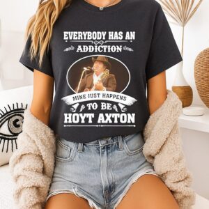 Everybody Has An Addiction Mine Just Happens To Be Hoyt Axton T-Shirt