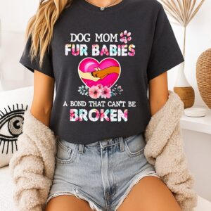 Flower Dog Mom Fur Babies A Bond That Can’t Be Broken T-Shirt