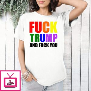 Fuck Trump And Fuck You T-Shirt