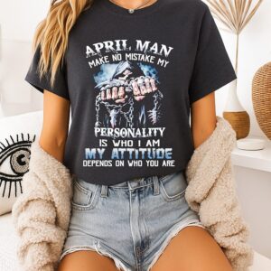 Game Over April Man Make No Mistake My Personality Is Who I Am My Attitude Depends On Who You Are T-Shirt