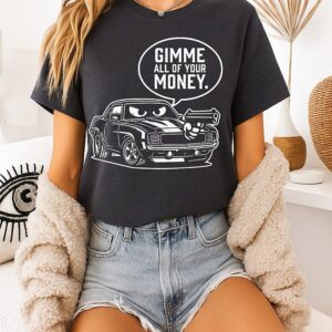 Gimme All Of Your Money Funny Car Humor T-Shirt