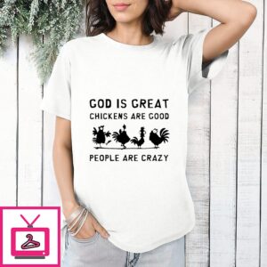God Is Great Chickens Are Good People Are Crazy T-Shirt