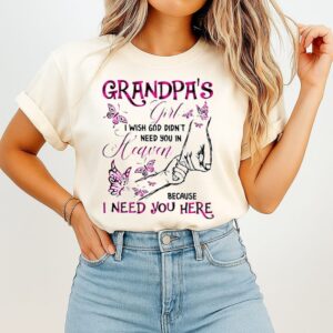 Grandpa’s Girl I Wish God Didn’t Need You In Heaven Because I Need You Here T-Shirt