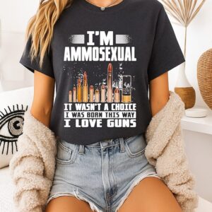 Guns I’m Ammosexual It Wasn’t A Choice I Was Born This Way I Love Guns T-Shirt