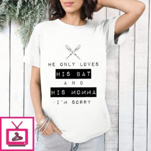 He Only Loves His Bat And His Momma I’m Sorry T-Shirt
