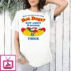 How Do You Take Your Hot Dogs How About 8-Inches Thick T-Shirt
