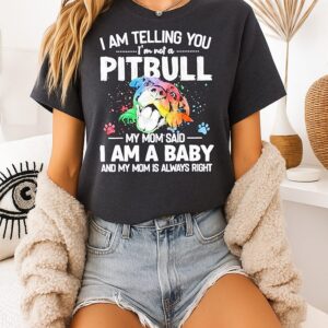 I Am Telling You I’m Not A Pitbull My Mom Said I Am A Baby And My Mom Is Always Right T-Shirt