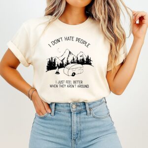 I Don’t Hate People I Just Feel Better When They Aren’t Around Camping T-Shirt