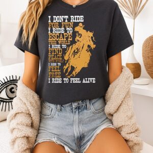 I Don’t Ride For Fun I Ride To Escape This World I Ride To Find Peace I Ride To Feel Alive T-Shirt