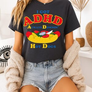 I Got Adhd Always Downin Hot Dogs T-Shirt