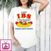 I Got Ibs I Be Suckin’ These Dogs Down T-Shirt