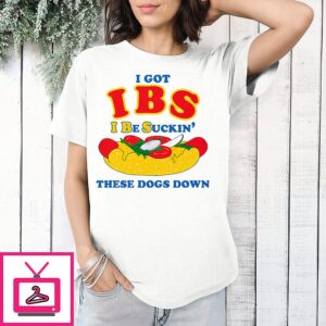 I Got Ibs I Be Suckin’ These Dogs Down T-Shirt