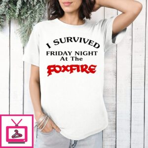 I Survived Friday Night At The Foxfire T-Shirt