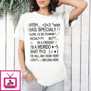 I Wish I Was Special I’m A Creep I’m A Weirdo I Don’t Belong Here Y2k T-Shirt