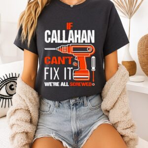 If Callahan Can’t Fix It We’re All Screwed T-Shirt
