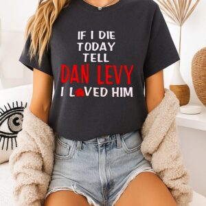 If I Die Today Tell Dan Levy I Loved Him T-Shirt
