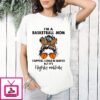 I’m A Basketball Mom I Suppose I Could Be Quieter But It’s Highly Unlikely T-Shirt