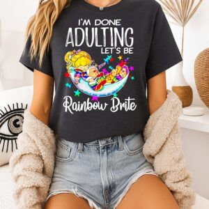 I’m Done Adulting Let’s Be Rainbow Brite T-Shirt