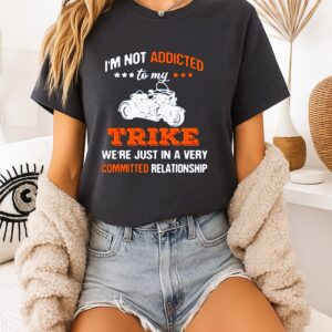 I’m Not Addicted To My Trike We’re Just In A Very Committed Relationship T-Shirt