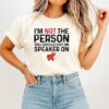 I’m Not The Person You Should Put On Speaker Phone T-Shirt