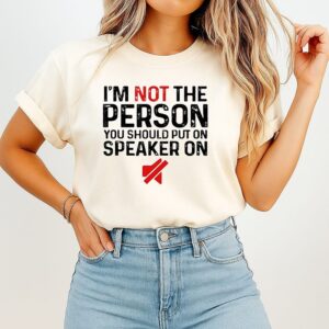 I’m Not The Person You Should Put On Speaker Phone T-Shirt