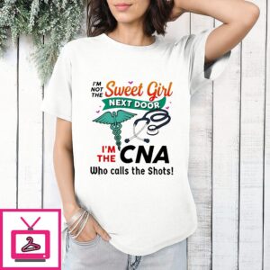I’m Not The Sweet Girl Next Door I’m The Cna Who Calls The Shots T-Shirt