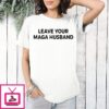 Leave Your Maga Husband Meme T-Shirt