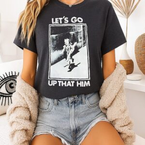 Let’s Go Up That Him T-Shirt