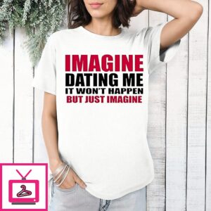 Lili Reinhart Waering Imagine Dating Me It Won’t Happen But Just Imagine T-Shirt