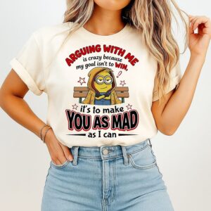 Minion Arguing With Me Is Crazy Because My Goal Isn’t To Win Make You As Mad T-Shirt