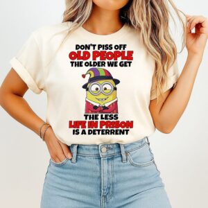 Minion Don’t Piss Off Old People The Older We Get The Less Life In Prison T-Shirt