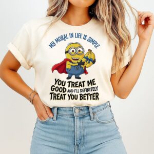 Minion Hero My Moral In Life Is Simple You Treat Me Good Treat You Better T-Shirt