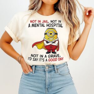 Minion Hero Not In Jail Not In A Mental Hospital Not In A Grave Good Day T-Shirt