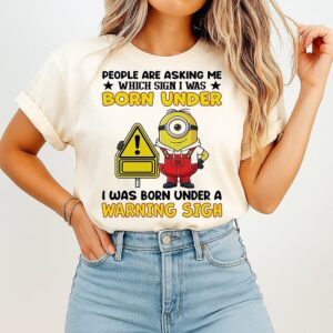 Minion People Are Asking Me Which Sign I Was Born Under Warning Sigh T-Shirt