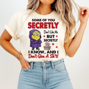 Minion Some Of You Secretly Don’t Like Me But Secretly I Know And Idgas T-Shirt