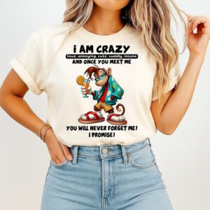 Monkey I Am Crazy And Once You Meet Me You Will Never Forget Me I Promise T-Shirt