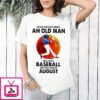 Never Underestimate An Old Man Who Loves Baseball And Was Born In August Sunset T-Shirt