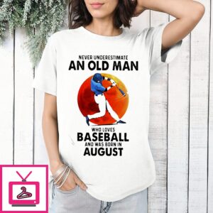 Never Underestimate An Old Man Who Loves Baseball And Was Born In August Sunset T-Shirt